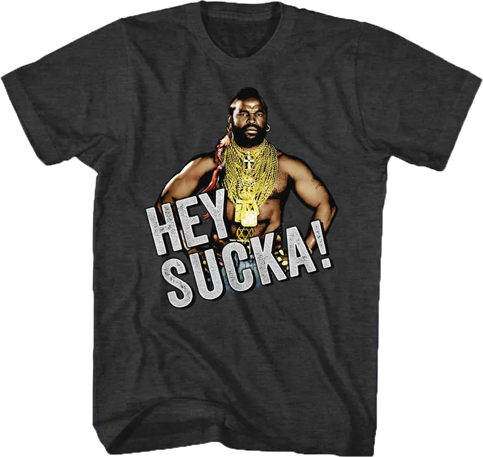 Hey Sucka Mr. T Shirt
